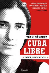 Yoani Sanchez, Cuba Libre. Vivre et écrire à La Havane