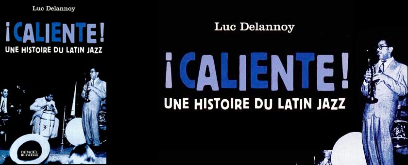 Caliente ! Une histoire du Latin Jazz, Luc Delannoy